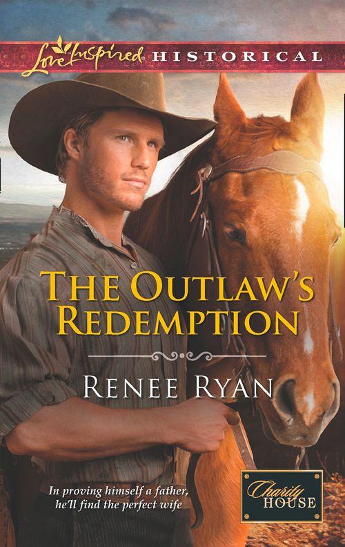 Charity House - The Outlaw&#39;s Redemption (Mills &amp; Boon Love Inspired Historical) (Charity House, Book 6): First edition