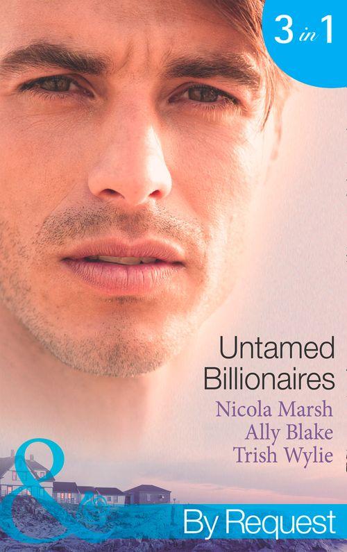 Untamed Billionaires: Marriage: For Business or Pleasure? / Getting Red-Hot with the Rogue / One Night with the Rebel Billionaire (Mills &amp; Boon By Request): First edition
