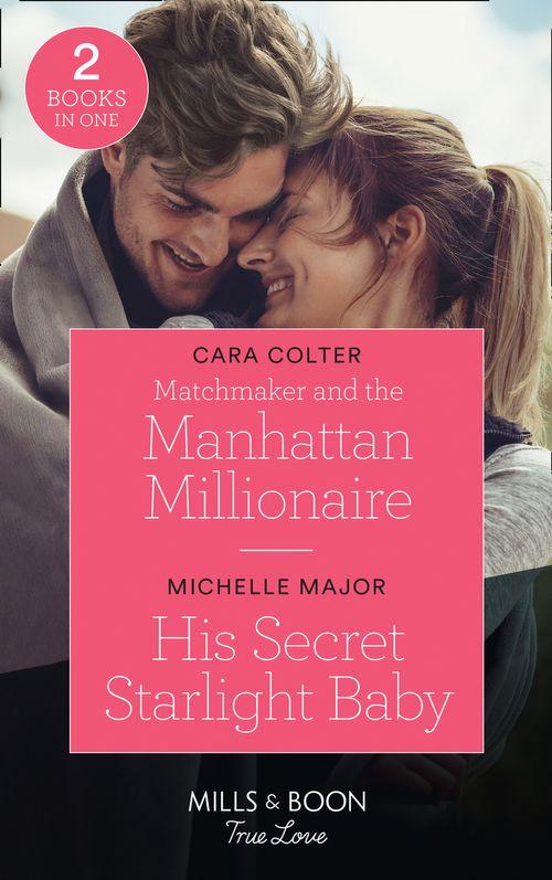 Matchmaker And The Manhattan Millionaire / His Secret Starlight Baby: Matchmaker and the Manhattan Millionaire / His Secret Starlight Baby (Welcome to Starlight) (Mills &amp; Boon True Love)