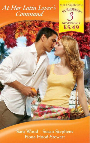 At Her Latin Lover&#39;s Command: The Italian Count&#39;s Command / The French Count&#39;s Mistress / At the Spanish Duke&#39;s Command (Mills &amp; Boon By Request): First edition