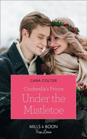 A Crown by Christmas - Cinderella&#39;s Prince Under The Mistletoe (Mills &amp; Boon True Love) (A Crown by Christmas, Book 1)