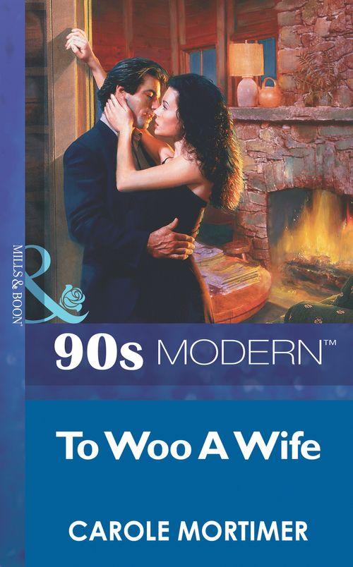 To Woo A Wife (Mills &amp; Boon Vintage 90s Modern): First edition