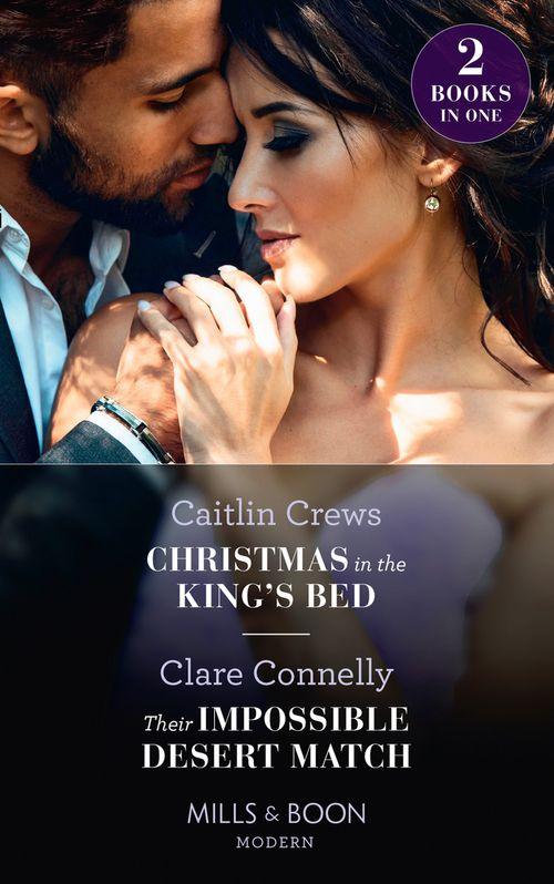 Christmas In The King&#39;s Bed / Their Impossible Desert Match: Christmas in the King&#39;s Bed / Their Impossible Desert Match (Mills &amp; Boon Modern)