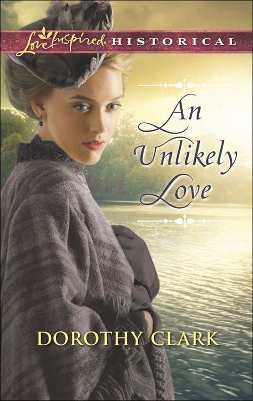 An Unlikely Love (Mills &amp; Boon Love Inspired Historical): First edition