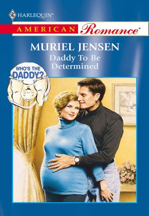 Daddy To Be Determined (Mills &amp; Boon American Romance): First edition