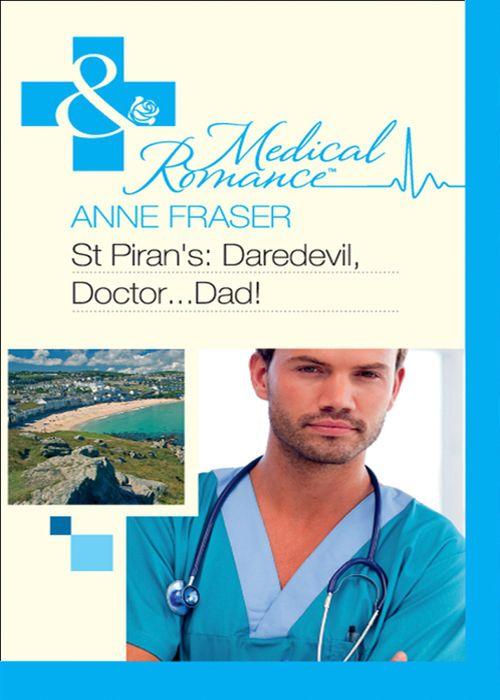 St Piran&#39;s: Daredevil, Doctor…Dad! (Mills &amp; Boon Medical): First edition