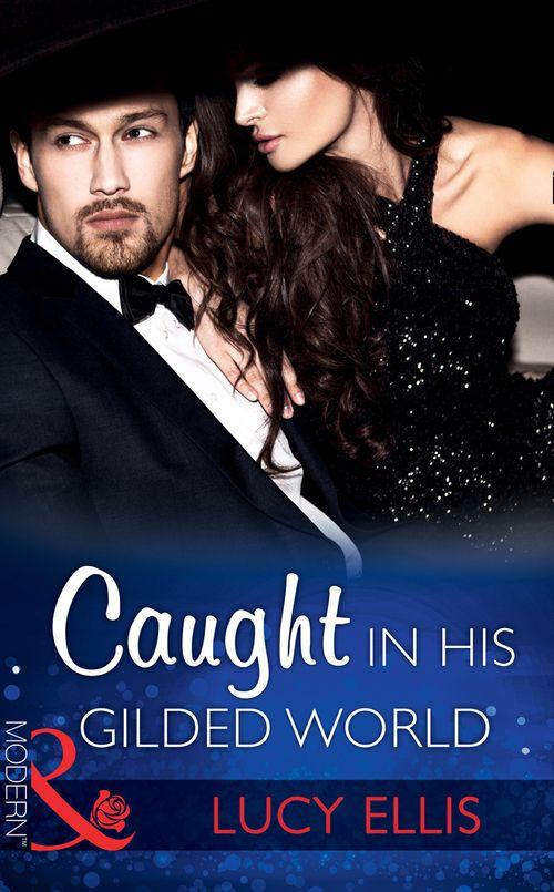 Caught In His Gilded World (Mills &amp; Boon Modern)