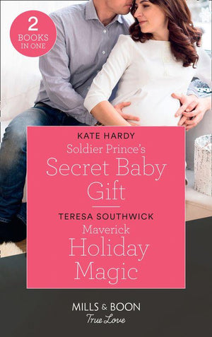Soldier Prince&#39;s Secret Baby Gift: Soldier Prince&#39;s Secret Baby Gift / Maverick Holiday Magic (Montana Mavericks: Six Brides for Six Brother) (Mills &amp; Boon True Love)