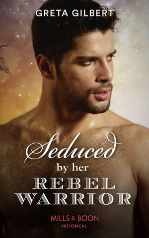 Seduced By Her Rebel Warrior (Mills &amp; Boon Historical)