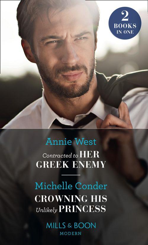 Contracted To Her Greek Enemy / Crowning His Unlikely Princess: Contracted to Her Greek Enemy / Crowning His Unlikely Princess (Mills &amp; Boon Modern)