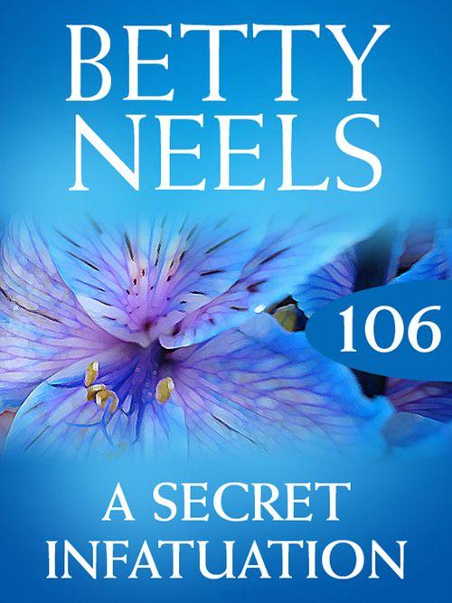 Betty Neels Collection - A Secret Infatuation (Betty Neels Collection, Book 106): First edition