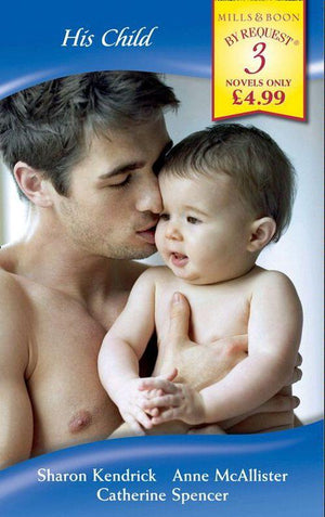 His Child: The Mistress&#39;s Child / Nathan&#39;s Child / D&#39;Alessandro&#39;s Child (Mills &amp; Boon By Request): First edition