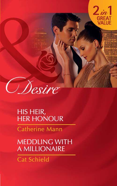 His Heir, Her Honour / Meddling With A Millionaire: His Heir, Her Honour (Rich, Rugged &amp; Royal, Book 3) / Meddling with a Millionaire (Mills &amp; Boon Desire): First edition