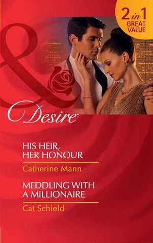 His Heir, Her Honour / Meddling With A Millionaire: His Heir, Her Honour (Rich, Rugged &amp; Royal, Book 3) / Meddling with a Millionaire (Mills &amp; Boon Desire): First edition