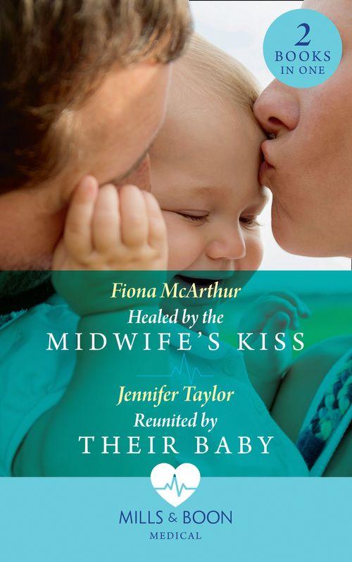Healed By The Midwife&#39;s Kiss: Healed by the Midwife&#39;s Kiss (The Midwives of Lighthouse Bay) / Reunited by Their Baby (Mills &amp; Boon Medical)