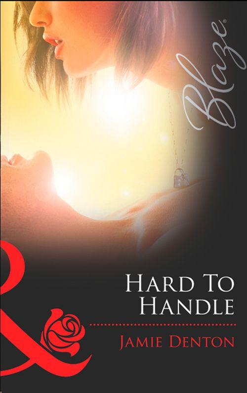 Lock &amp; Key - Hard To Handle (Mills &amp; Boon Blaze) (Lock &amp; Key, Book 1): First edition