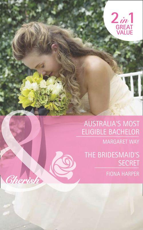Australia&#39;s Most Eligible Bachelor / The Bridesmaid&#39;s Secret: Australia&#39;s Most Eligible Bachelor (The Rylance Dynasty, Book 1) / The Bridesmaid&#39;s Secret (The Brides of Bella Rosa, Book 4) (Mills &amp; Boon Romance): First edition