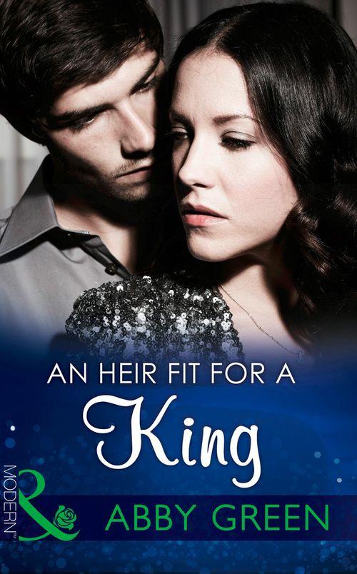 One Night With Consequences - An Heir Fit For A King (Mills &amp; Boon Modern) (One Night With Consequences, Book 14)