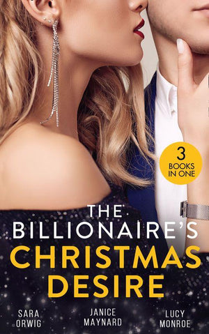 The Billionaire&#39;s Christmas Desire: Midnight Under the Mistletoe (Lone Star Legacy) / Christmas in the Billionaire&#39;s Bed / Million Dollar Christmas Proposal