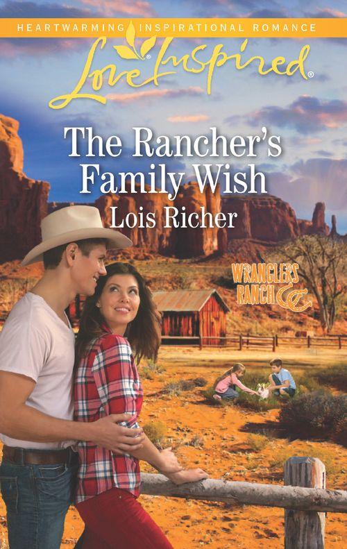 Wranglers Ranch - The Rancher&#39;s Family Wish (Mills &amp; Boon Love Inspired) (Wranglers Ranch, Book 1)