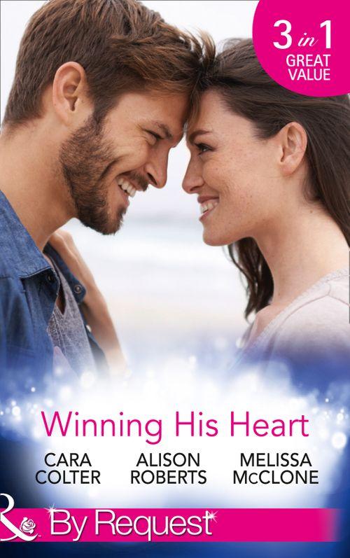 Winning His Heart: The Millionaire&#39;s Homecoming / The Maverick Millionaire (The Logan Twins, Book 2) / The Billionaire&#39;s Nanny (Mills &amp; Boon By Request)