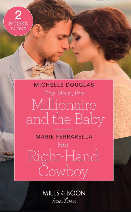 The Maid, The Millionaire And The Baby / Her Right-Hand Cowboy: The Maid, the Millionaire and the Baby / Her Right-Hand Cowboy (Forever, Texas) (Mills & Boon True Love) (9780263278637)