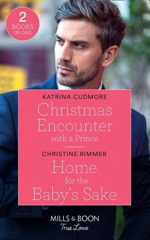 Christmas Encounter With A Prince / Home For The Baby&#39;s Sake: Christmas Encounter with a Prince (Royals of Monrosa) / Home for the Baby&#39;s Sake (The Bravos of Valentine Bay) (Mills &amp; Boon True Love)