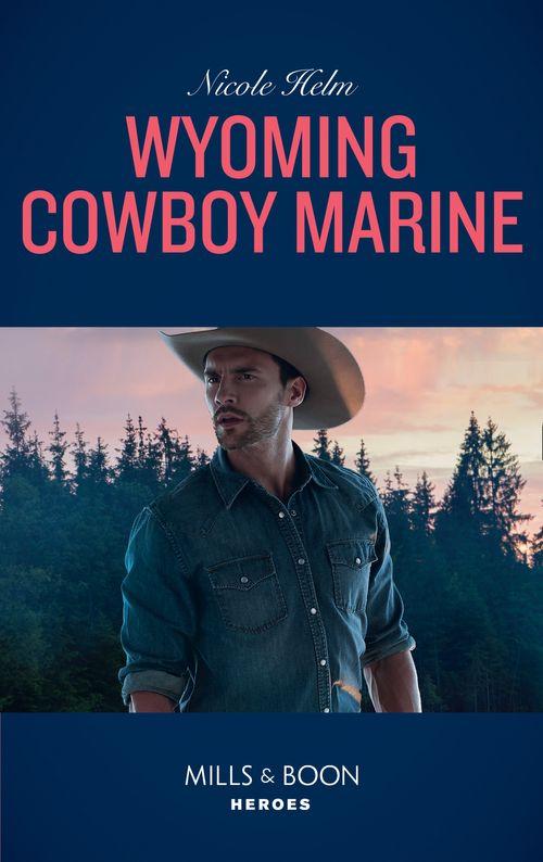 Carsons &amp; Delaneys: Battle Tested - Wyoming Cowboy Marine (Mills &amp; Boon Heroes) (Carsons &amp; Delaneys: Battle Tested, Book 1)
