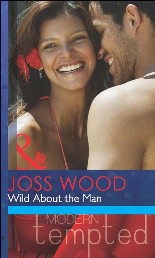 Wild About The Man (Mills &amp; Boon Modern Tempted): First edition