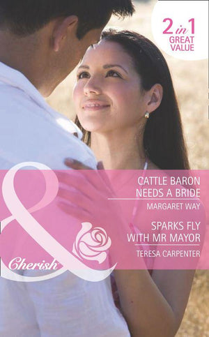 Cattle Baron Needs a Bride / Sparks Fly with Mr Mayor: Cattle Baron Needs a Bride / Sparks Fly with Mr Mayor (Mills &amp; Boon Romance): First edition