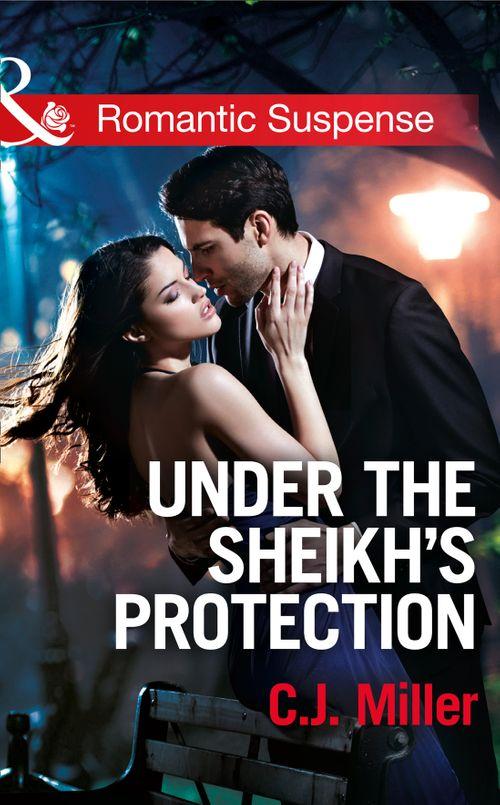 Under the Sheik&#39;s Protection (Mills &amp; Boon Romantic Suspense): First edition