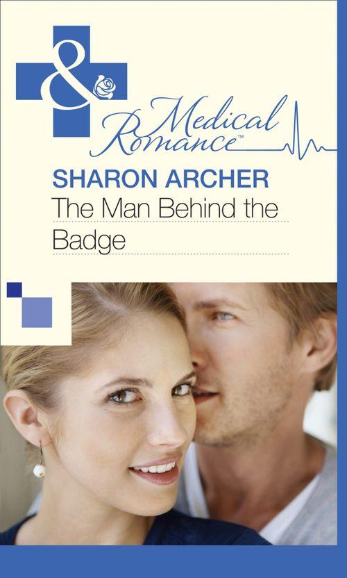 The Man Behind the Badge (Mills &amp; Boon Medical): First edition