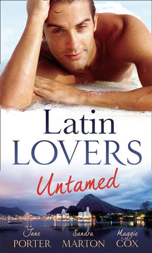 Latin Lovers Untamed: In Dante&#39;s Debt / Captive in His Bed / Brazilian Boss, Virgin Housekeeper: First edition