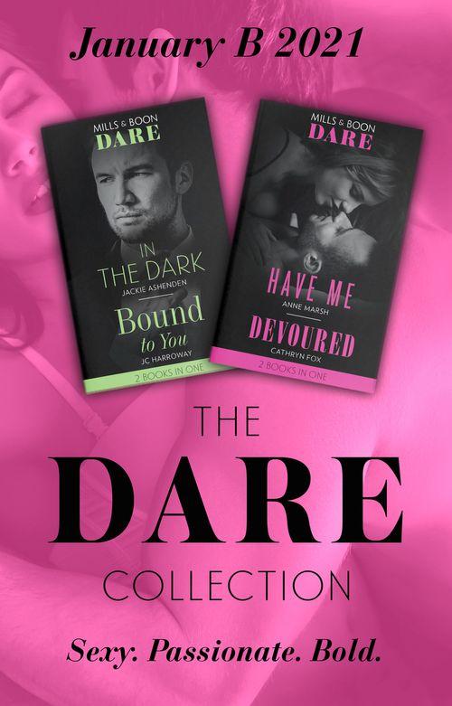 The Dare Collection January 2021 B: In the Dark (Playing for Pleasure) / Bound to You / Have Me / Devoured (Mills &amp; Boon Collections)