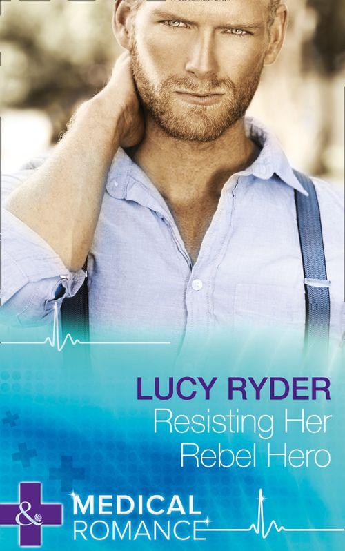 Resisting Her Rebel Hero (Mills &amp; Boon Medical): First edition
