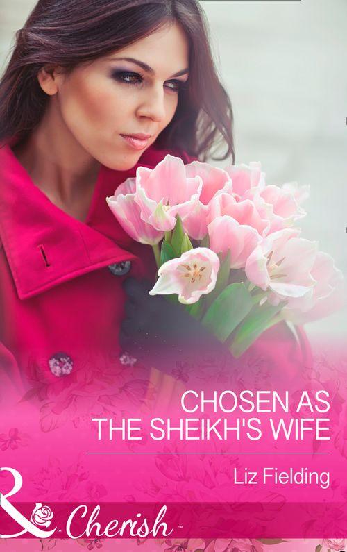 Chosen As The Sheikh&#39;s Wife (Mills &amp; Boon Cherish): First edition