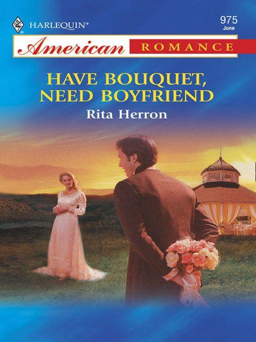 Have Bouquet, Need Boyfriend (Mills &amp; Boon American Romance): First edition