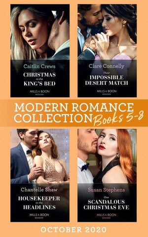 Modern Romance October 2020 Books 5-8: Christmas in the King&#39;s Bed (Royal Christmas Weddings) / Their Impossible Desert Match / Housekeeper in the Headlines / One Scandalous Christmas Eve