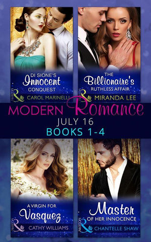 Modern Romance July 2016 Books 1-4: Di Sione&#39;s Innocent Conquest (The Billionaire&#39;s Legacy, Book 1) / A Virgin for Vasquez / The Billionaire&#39;s Ruthless Affair (Rich, Ruthless and Renowned, Book 2) / Master of Her Innocence (Bought by the Brazilian, Book 2)