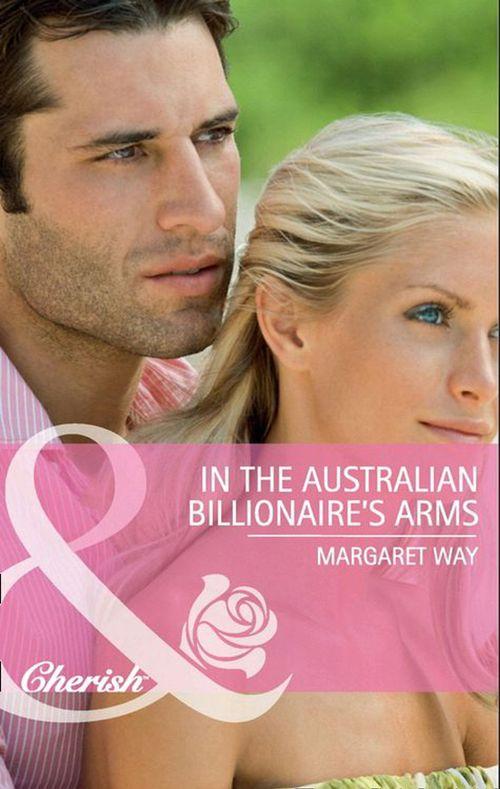 In the Australian Billionaire&#39;s Arms (Mills &amp; Boon Cherish): First edition