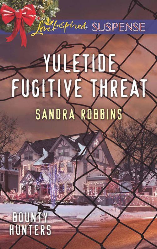 Bounty Hunters - Yuletide Fugitive Threat (Mills &amp; Boon Love Inspired Suspense) (Bounty Hunters, Book 3)
