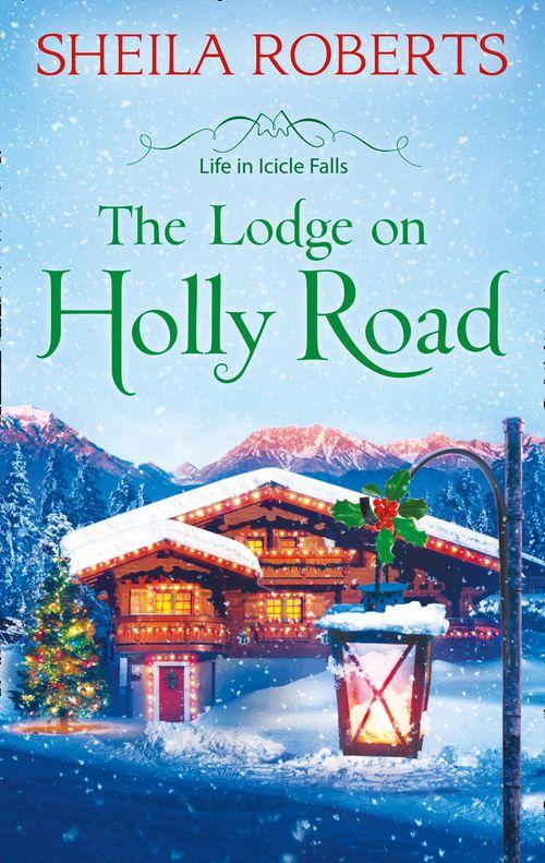 Life in Icicle Falls - The Lodge on Holly Road (Life in Icicle Falls, Book 6): First edition
