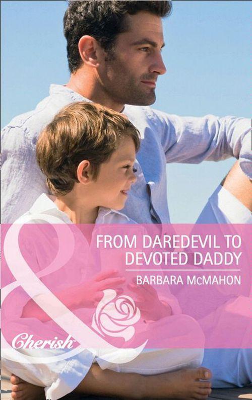 From Daredevil to Devoted Daddy (Mills &amp; Boon Cherish): First edition