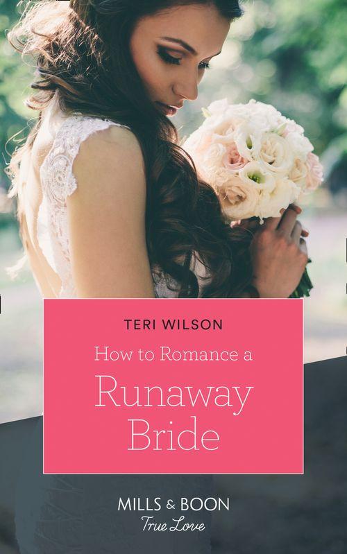Wilde Hearts - How To Romance A Runaway Bride (Mills &amp; Boon True Love) (Wilde Hearts, Book 2)