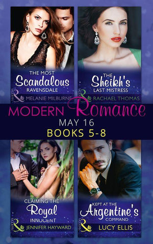 Modern Romance May 2016 Books 5-8: The Most Scandalous Ravensdale / The Sheikh&#39;s Last Mistress / Claiming the Royal Innocent / Kept at the Argentine&#39;s Command