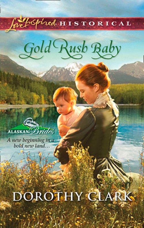 Alaskan Brides - Gold Rush Baby (Mills &amp; Boon Love Inspired) (Alaskan Brides, Book 3): First edition