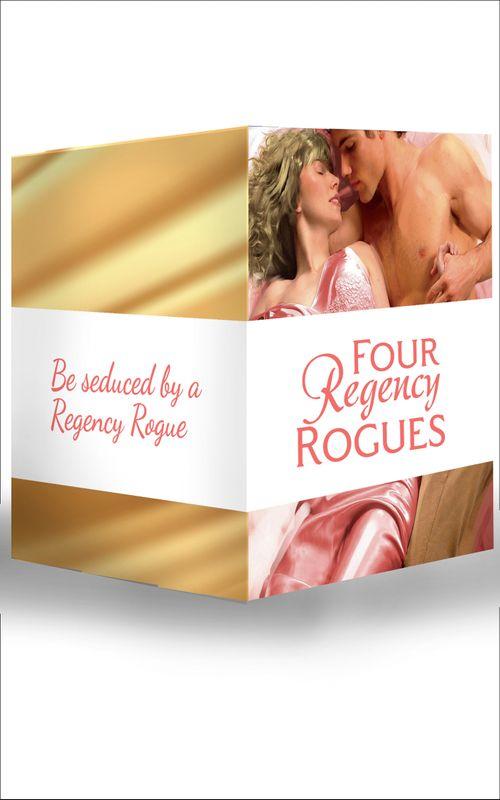 Four Regency Rogues: The Earl and the Hoyden / The Captain&#39;s Forbidden Miss / Miss Winbolt and the Fortune Hunter / Captain Fawley&#39;s Innocent Bride: First edition