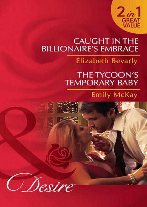 Caught in the Billionaire&#39;s Embrace / The Tycoon&#39;s Temporary Baby: Caught in the Billionaire&#39;s Embrace / The Tycoon&#39;s Temporary Baby (Mills &amp; Boon Desire): First edition