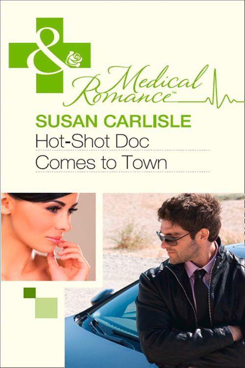 Hot-Shot Doc Comes To Town (Mills &amp; Boon Medical): First edition