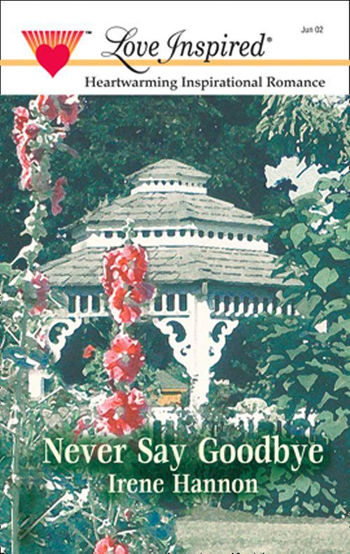 Never Say Goodbye (Mills &amp; Boon Love Inspired): First edition